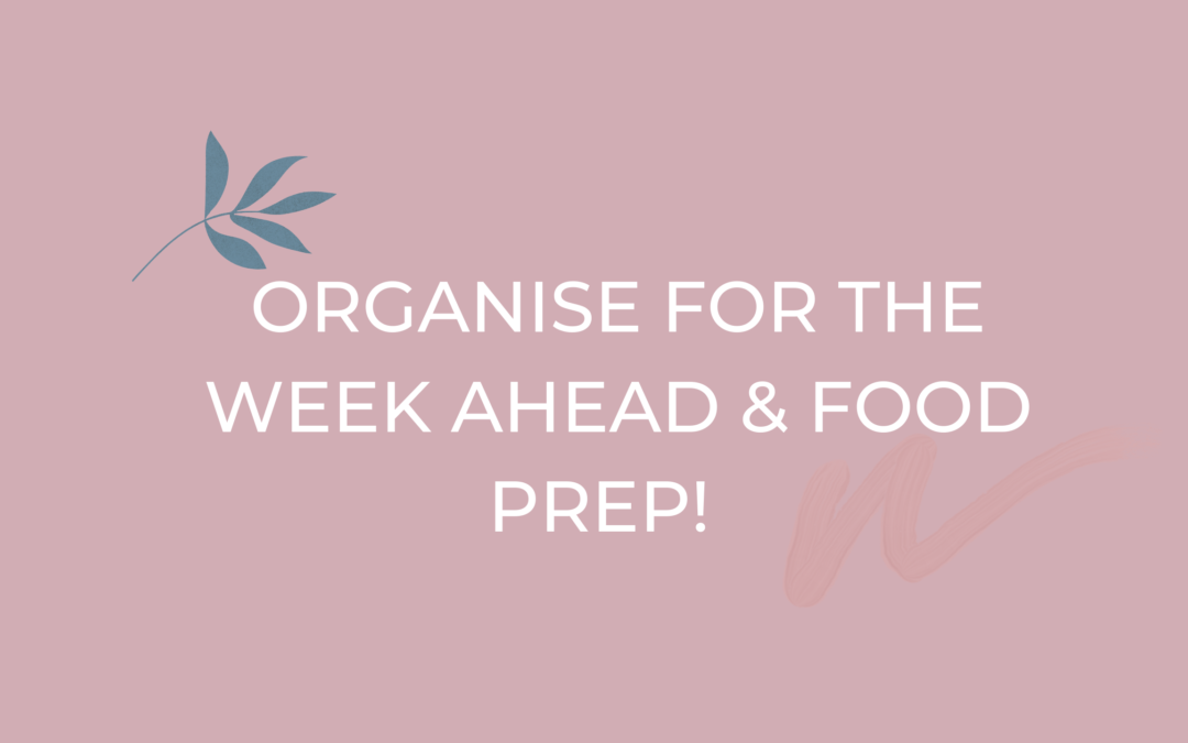Organise For The Week Ahead & Food Prep